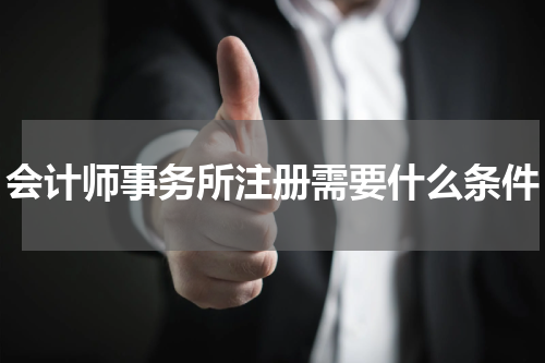 会计师事务所注册需要什么条件