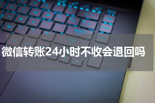 微信转账24小时不收会退回吗