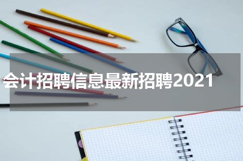 会计招聘信息最新招聘2021