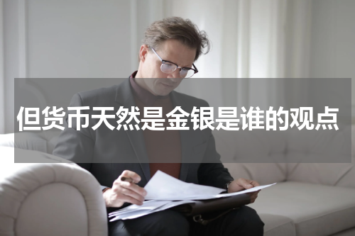 但货币天然是金银是谁的观点