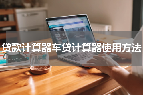 贷款计算器车贷计算器使用方法