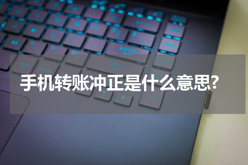 手机转账冲正是什么意思?