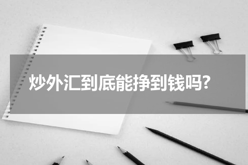 炒外汇到底能挣到钱吗?
