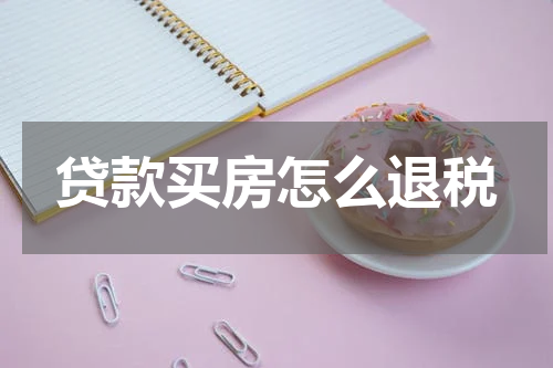 贷款买房怎么退税