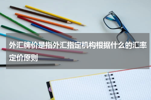 外汇牌价是指外汇指定机构根据什么的汇率定价原则