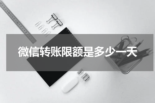 微信转账限额是多少一天