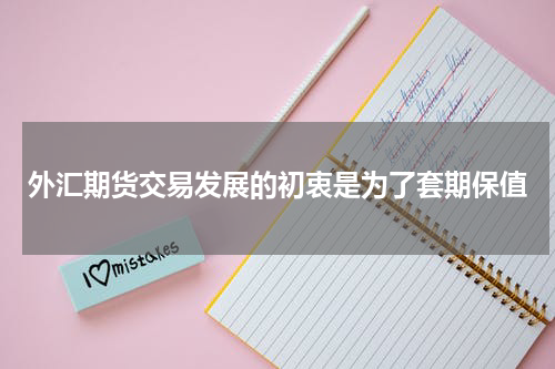 外汇期货交易发展的初衷是为了套期保值