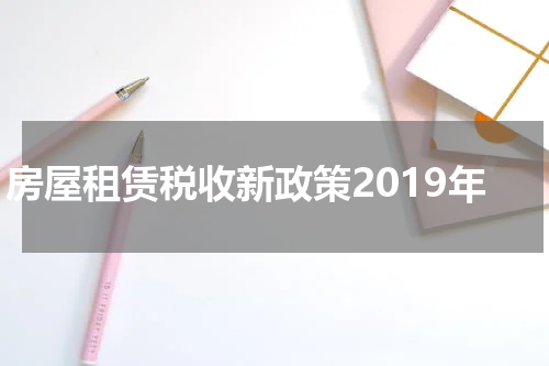 房屋租赁税收新政策2019年