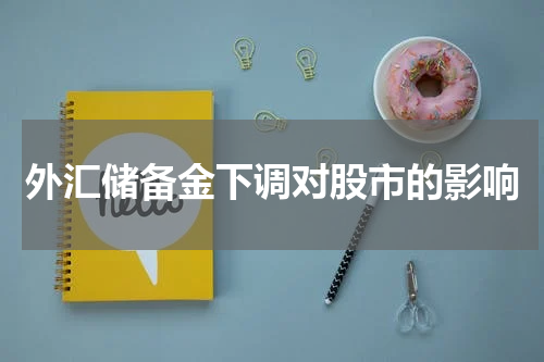 外汇储备金下调对股市的影响