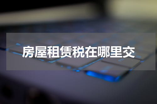 房屋租赁税在哪里交