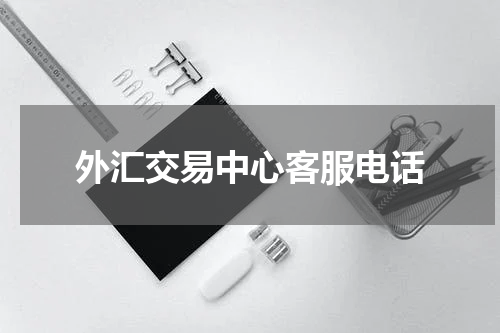 外汇交易中心客服电话