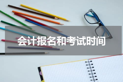 会计报名和考试时间