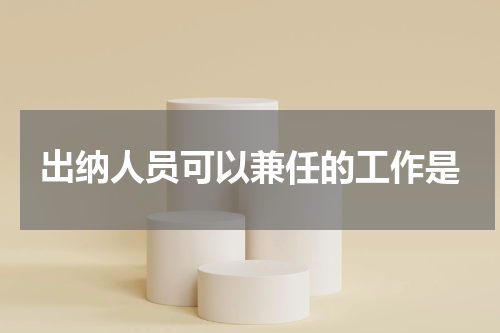 出纳人员可以兼任的工作是