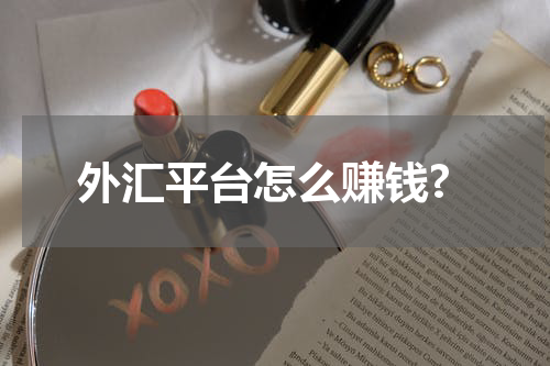 外汇平台怎么赚钱?