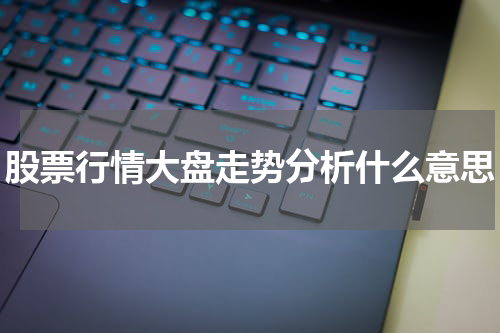 股票行情大盘走势分析什么意思