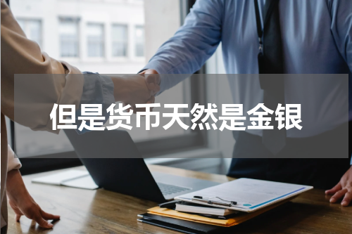 但是货币天然是金银