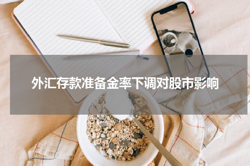 外汇存款准备金率下调对股市影响