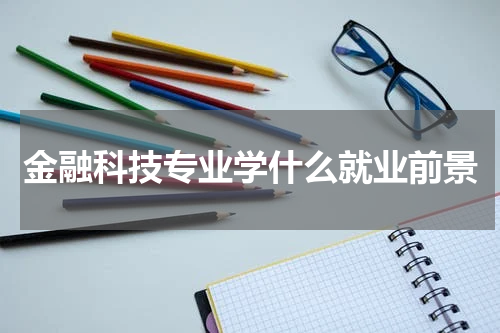 金融科技专业学什么就业前景