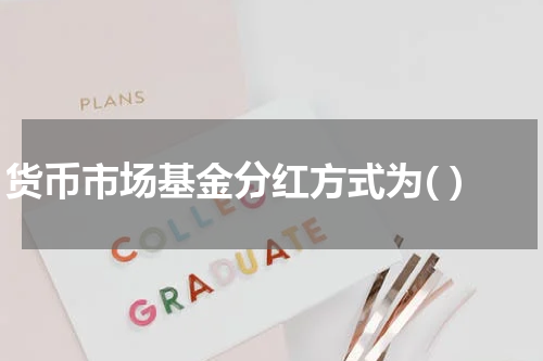 货币市场基金分红方式为( )