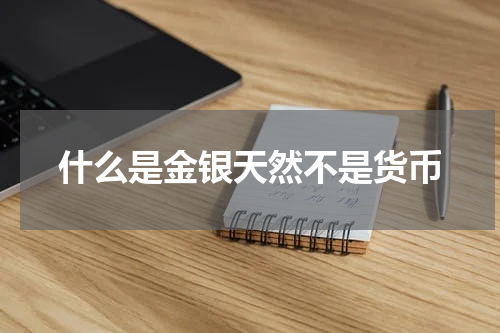 什么是金银天然不是货币