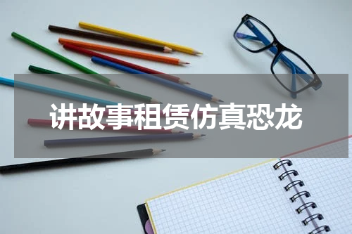 讲故事租赁仿真恐龙