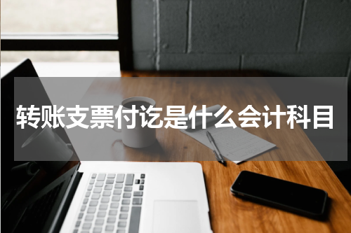 转账支票付讫是什么会计科目