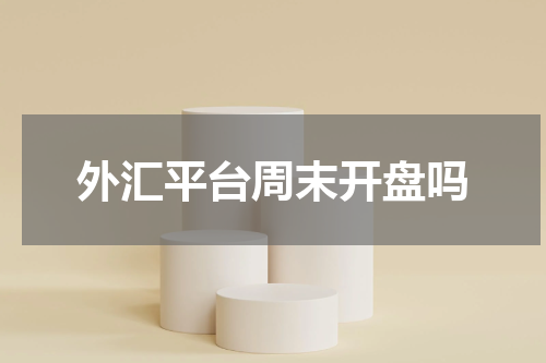外汇平台周末开盘吗