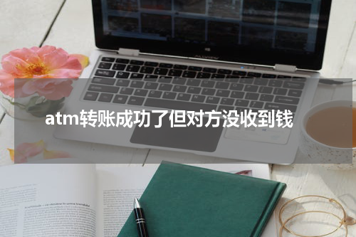 atm转账成功了但对方没收到钱