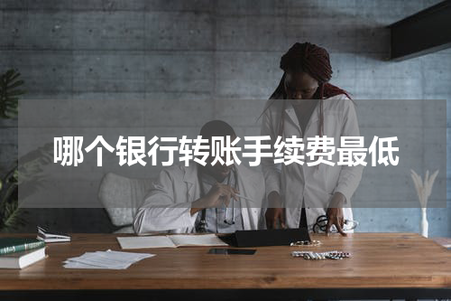 哪个银行转账手续费最低