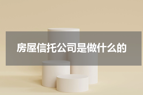 房屋信托公司是做什么的