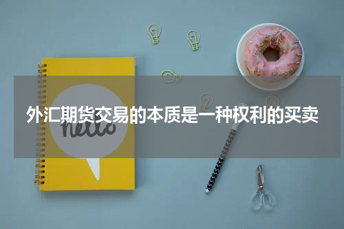 外汇期货交易的本质是一种权利的买卖