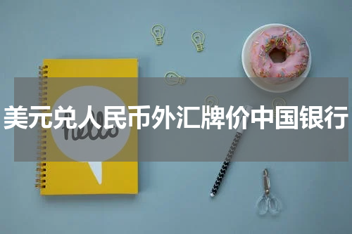 美元兑人民币外汇牌价中国银行