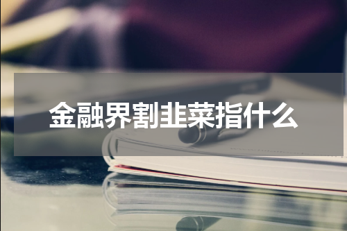 金融界割韭菜指什么