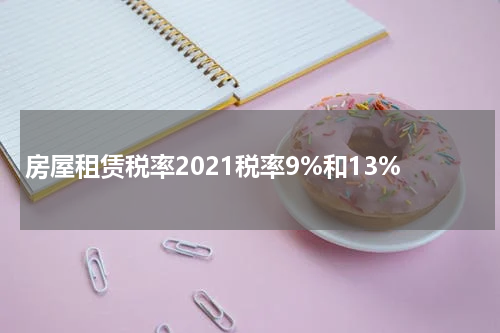房屋租赁税率2021税率9%和13%