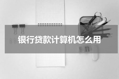 银行贷款计算机怎么用