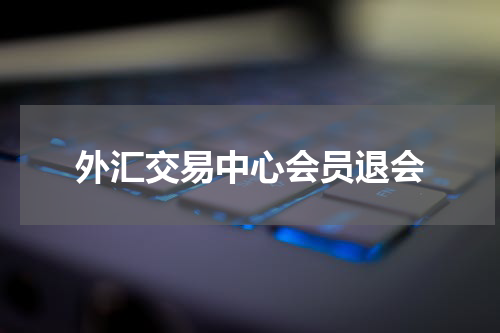 外汇交易中心会员退会