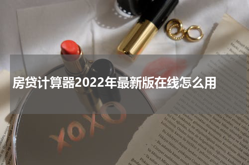 房贷计算器2022年最新版在线怎么用