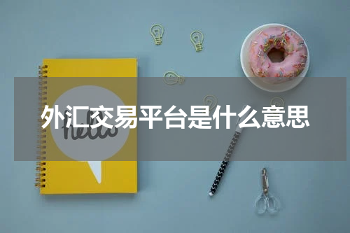 外汇交易平台是什么意思