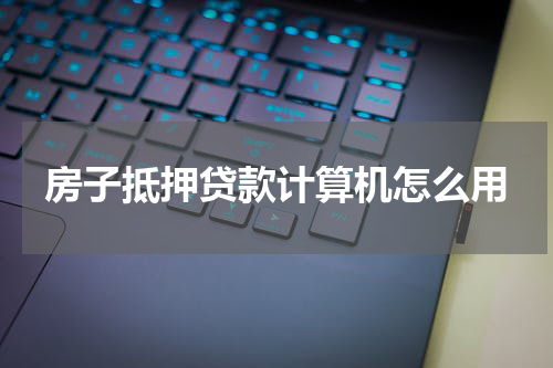 房子抵押贷款计算机怎么用