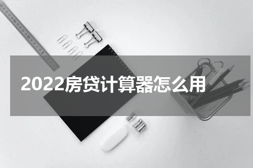 2022房贷计算器怎么用