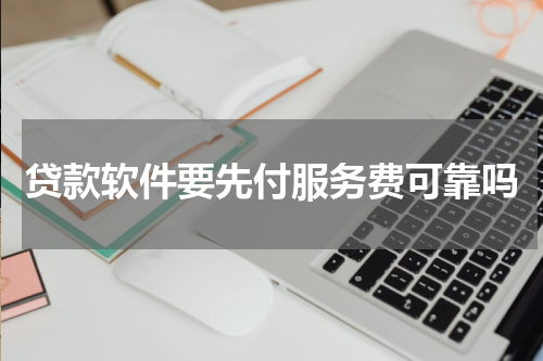 贷款软件要先付服务费可靠吗