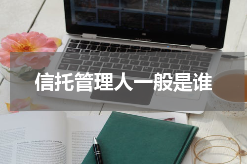 信托管理人一般是谁