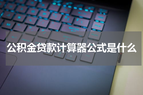 公积金贷款计算器公式是什么