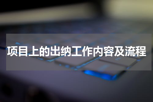 项目上的出纳工作内容及流程