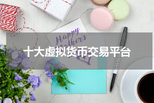 十大虚拟货币交易平台