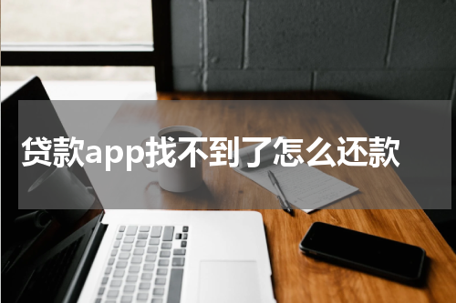 贷款app找不到了怎么还款