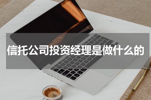 信托公司投资经理是做什么的
