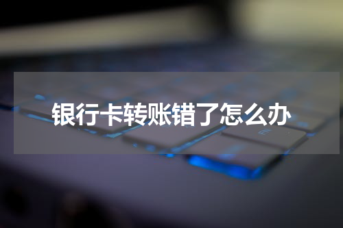 银行卡转账错了怎么办