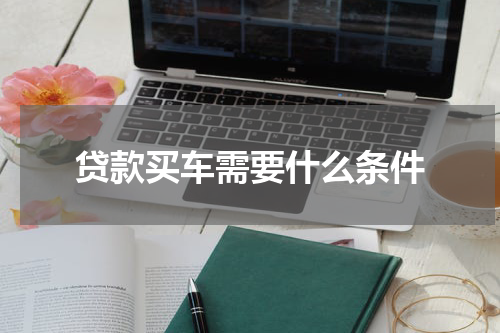 贷款买车需要什么条件
