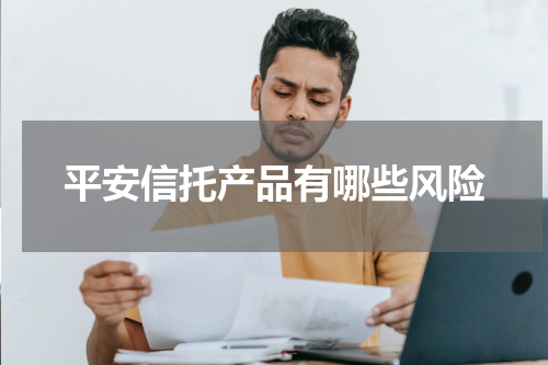 平安信托产品有哪些风险